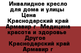 Инвалидное кресло  для дома и улицы › Цена ­ 4 000 - Краснодарский край, Армавир г. Медицина, красота и здоровье » Другое   . Краснодарский край,Армавир г.